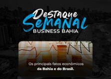 Destaques Business Bahia – Os principais fatos econômicos da semana