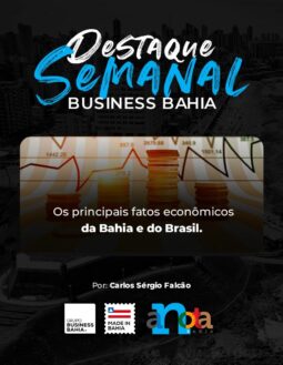 Destaques Business Bahia – Os principais fatos econômicos da semana